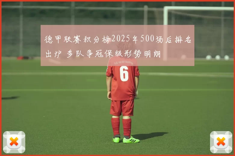 德甲联赛积分榜2025年500场后排名出炉 多队争冠保级形势明朗