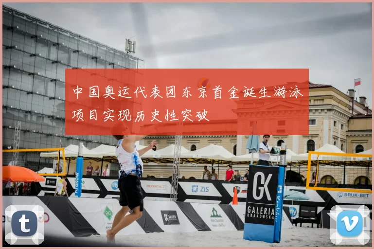 中国奥运代表团东京首金诞生游泳项目实现历史性突破