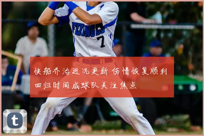 快船乔治近况更新 伤情恢复顺利 回归时间成球队关注焦点