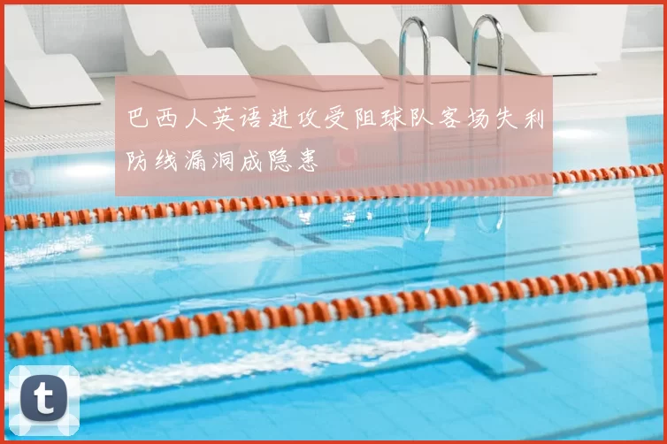巴西人英语进攻受阻球队客场失利防线漏洞成隐患