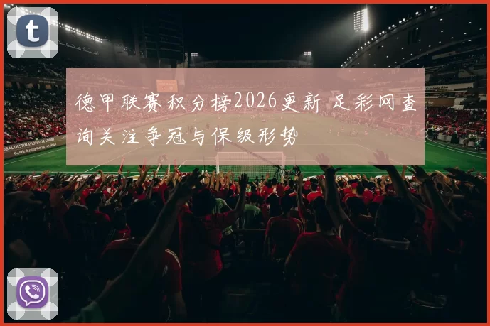 德甲联赛积分榜2026更新 足彩网查询关注争冠与保级形势