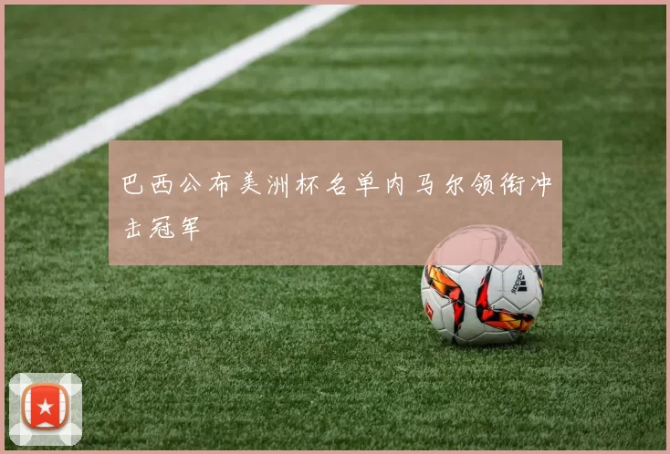 巴西公布美洲杯名单内马尔领衔冲击冠军