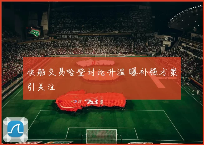 快船交易哈登讨论升温 曝补强方案引关注