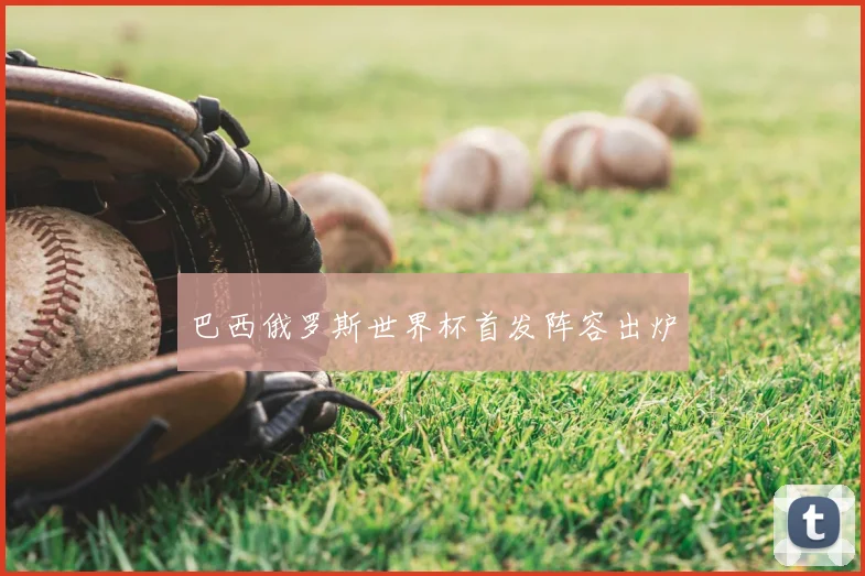 巴西俄罗斯世界杯首发阵容出炉